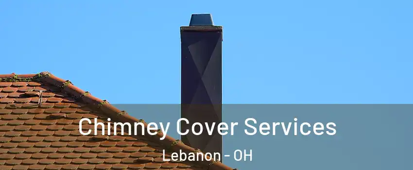  Chimney Cover Services Lebanon - OH