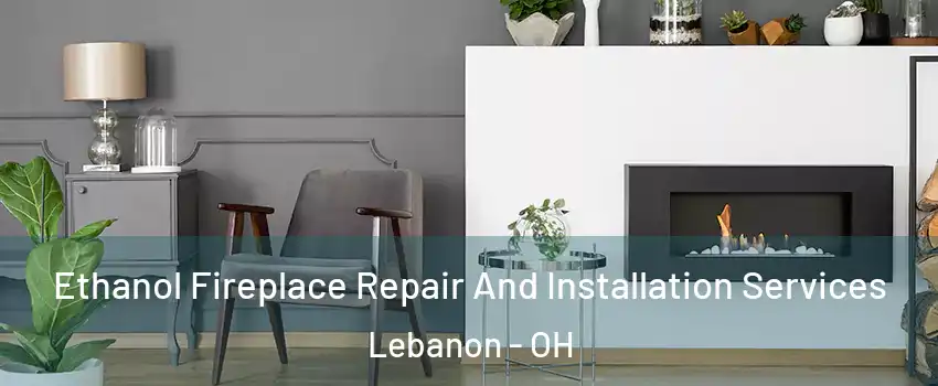  Ethanol Fireplace Repair And Installation Services Lebanon - OH