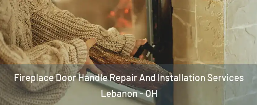  Fireplace Door Handle Repair And Installation Services Lebanon - OH