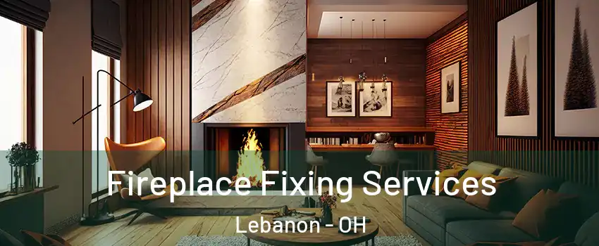  Fireplace Fixing Services Lebanon - OH