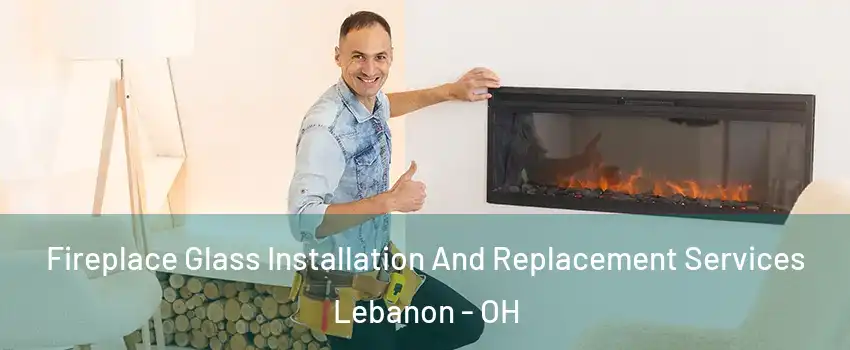  Fireplace Glass Installation And Replacement Services Lebanon - OH