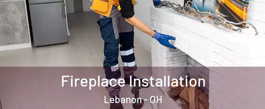 Fireplace Installation Lebanon - OH