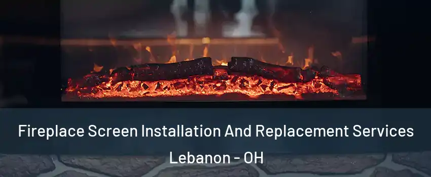  Fireplace Screen Installation And Replacement Services Lebanon - OH