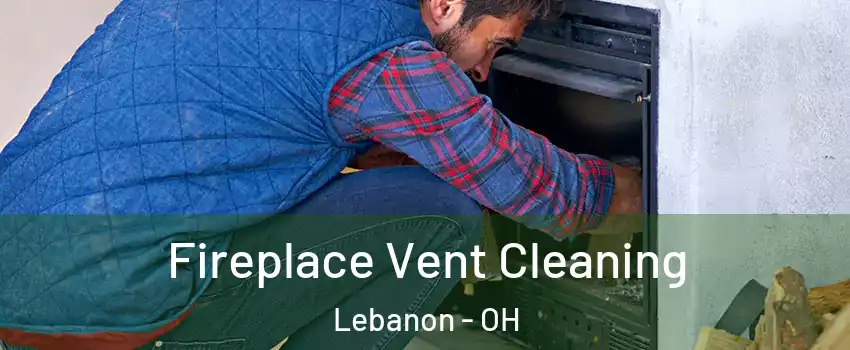  Fireplace Vent Cleaning Lebanon - OH