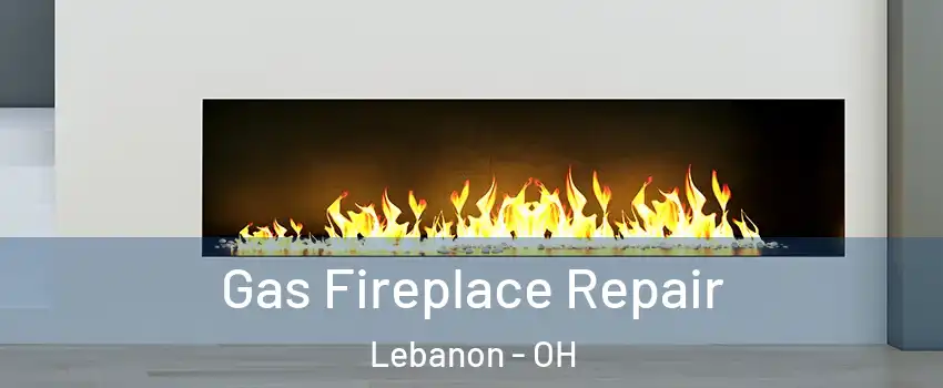  Gas Fireplace Repair Lebanon - OH