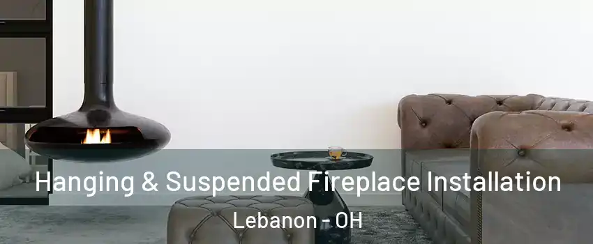  Hanging & Suspended Fireplace Installation Lebanon - OH