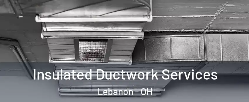  Insulated Ductwork Services Lebanon - OH