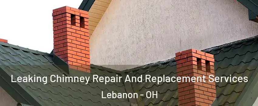  Leaking Chimney Repair And Replacement Services Lebanon - OH