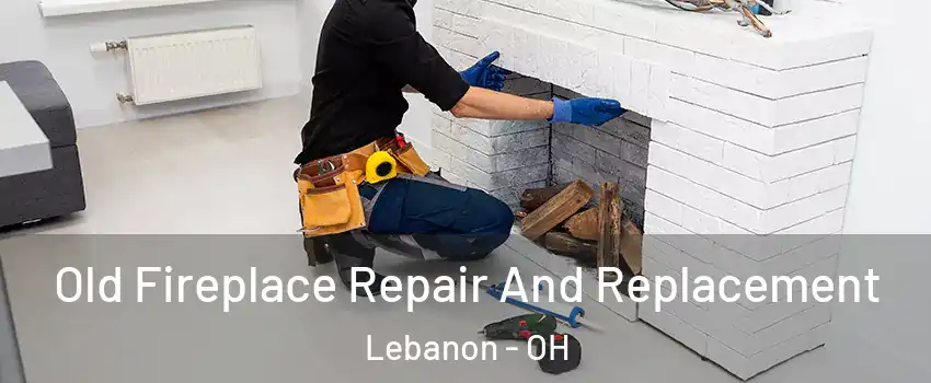  Old Fireplace Repair And Replacement Lebanon - OH