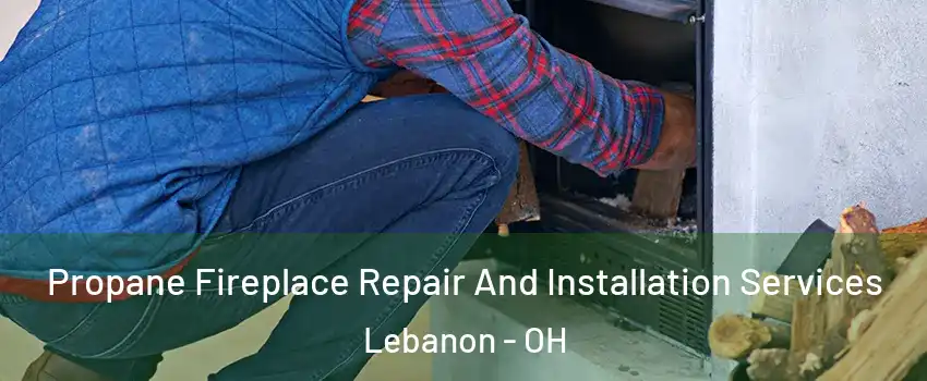  Propane Fireplace Repair And Installation Services Lebanon - OH