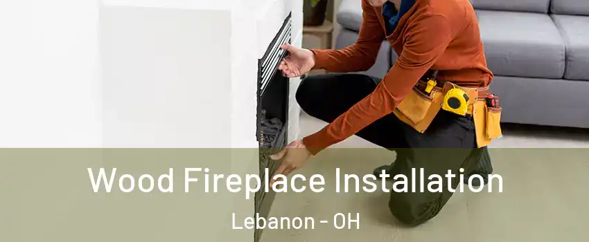  Wood Fireplace Installation Lebanon - OH